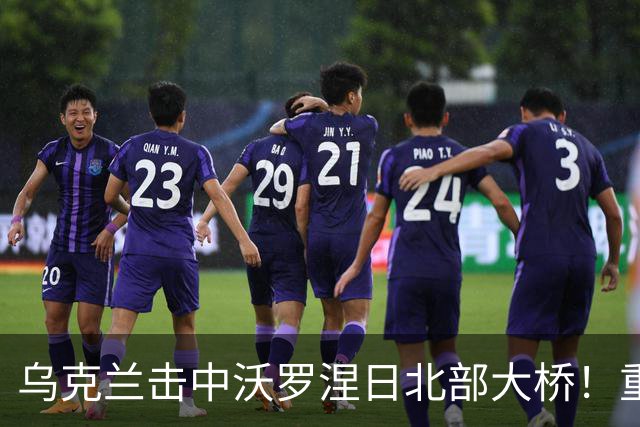 乌克兰击中沃罗涅日北部大桥！重创俄罗斯航空工业