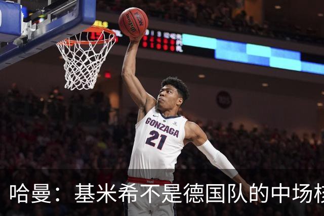 哈曼：基米希不是德国队的中场核心，他也不是世界级中场