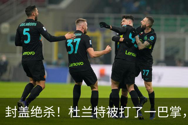 封盖绝杀！杜兰特被打了一巴掌，但带队赢球！