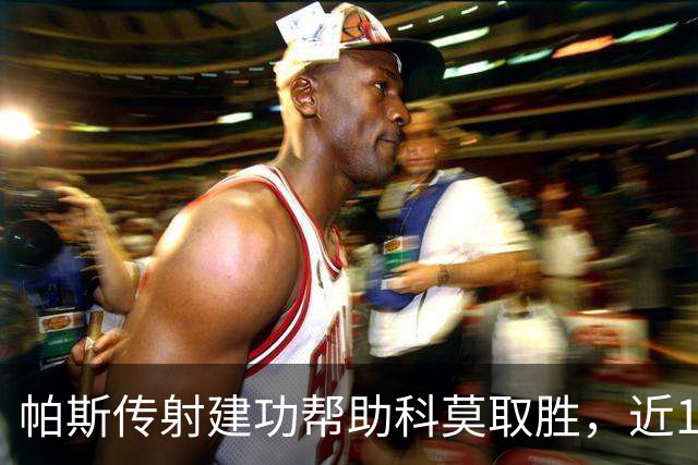帕斯传射建功帮助科莫取胜，近10场各项赛事直接参与10球