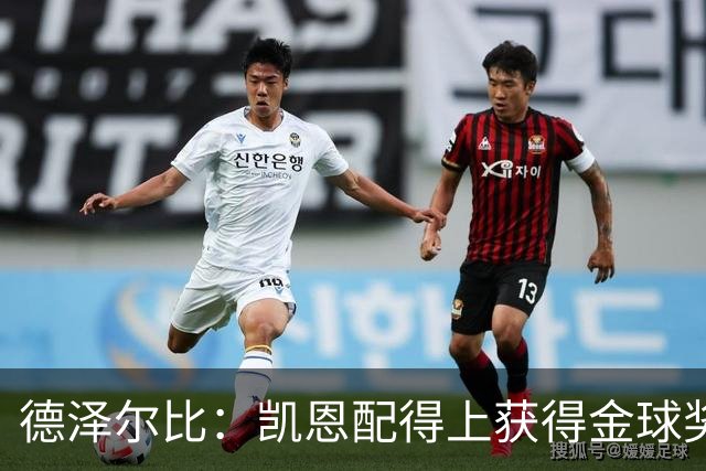 德泽尔比：凯恩配得上获得金球奖，他是极其全面的全能型球员