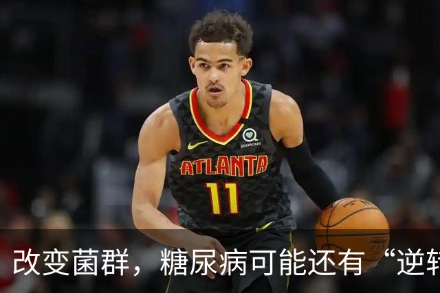 改变菌群，糖尿病可能还有“逆转”机会！