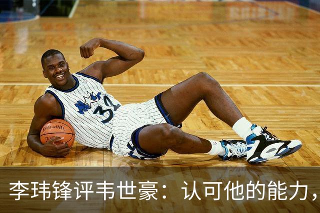 李玮锋评韦世豪：认可他的能力，但需要把情绪管理做得更好