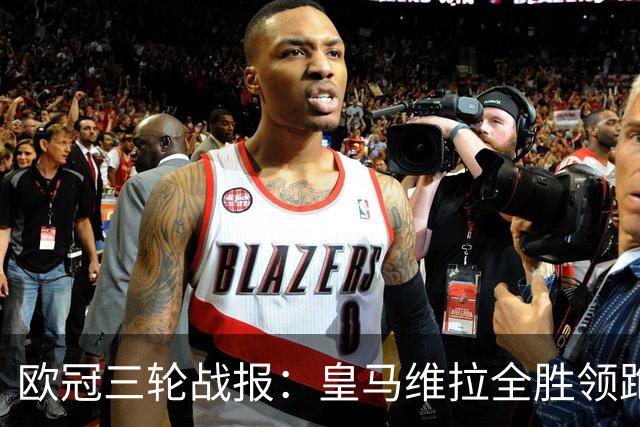欧冠三轮战报：皇马维拉全胜领跑，姆巴佩12场12球