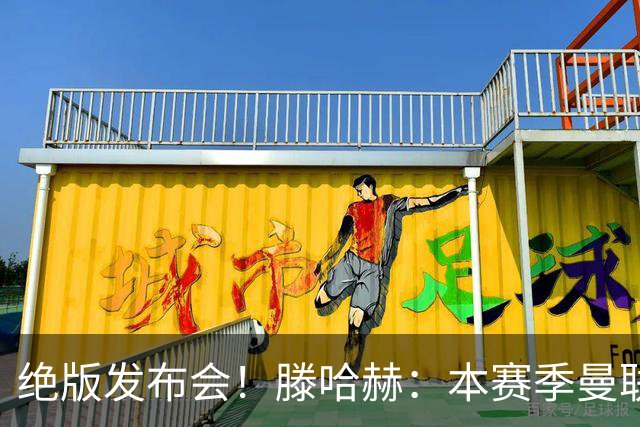 绝版发布会！滕哈赫：本赛季曼联有5次捧杯机会
