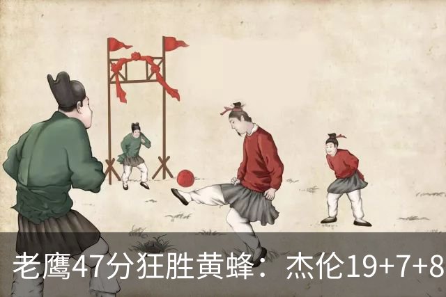 老鹰47分狂胜黄蜂：杰伦19+7+8引领7人上双 维金斯19分