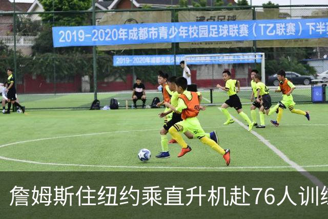 詹姆斯住纽约乘直升机赴76人训练比赛
