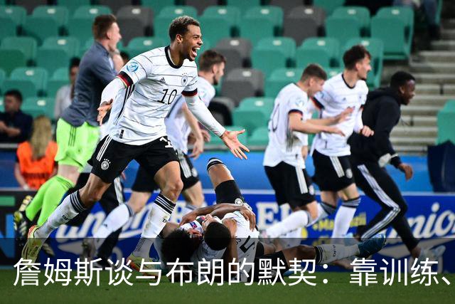 詹姆斯谈与布朗的默契：靠训练、看录像和沟通 两人都有冠军经验