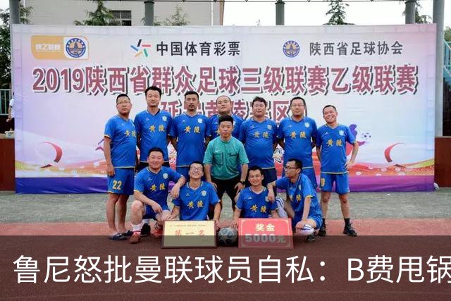鲁尼怒批曼联球员自私：B费甩锅暴露责任感缺失