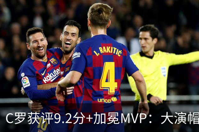C罗获评9.2分+加冕MVP：大演帽子戏法，现场视角还原，太牛了
