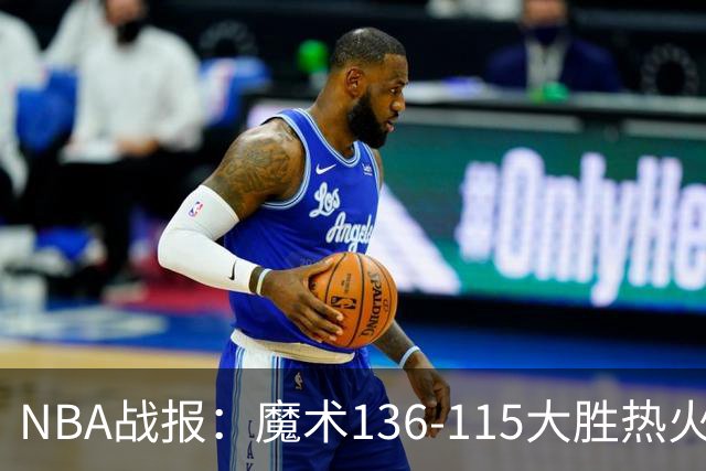 NBA战报：魔术136-115大胜热火，班凯罗24+7+4