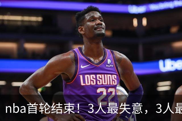 nba首轮结束！3人最失意，3人最得意，2人太拉跨，1队成赢家